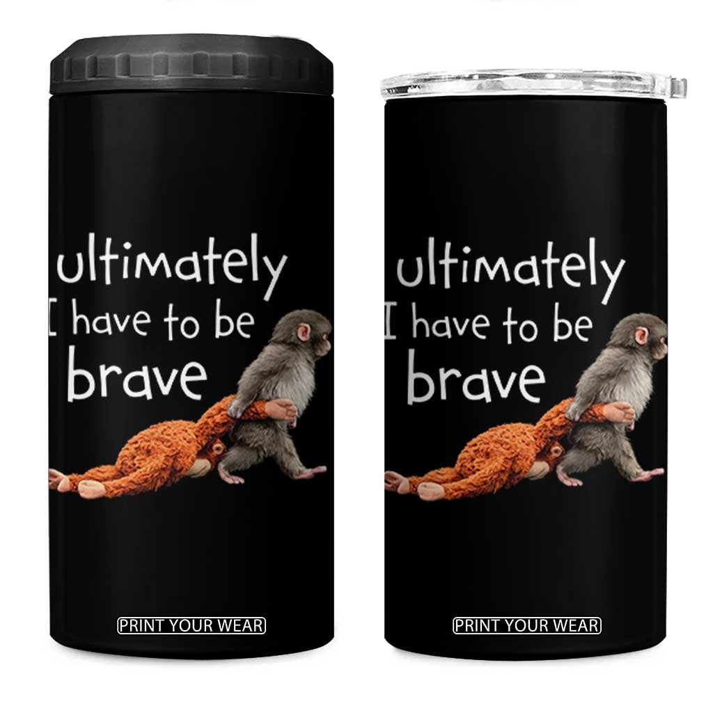 Ultimate I Have To Be Brave Baby Monkey Punch 4 in 1 Can Cooler Tumbler TS11 One Size: 16 oz Black Print Your Wear