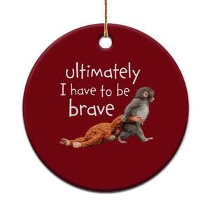 Ultimate I Have To Be Brave Baby Monkey Punch Ceramic Ornament TS11 1pc Red Print Your Wear