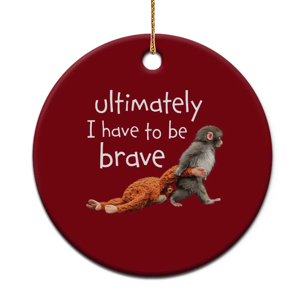 Ultimate I Have To Be Brave Baby Monkey Punch Ceramic Ornament TS11 1pc Red Print Your Wear