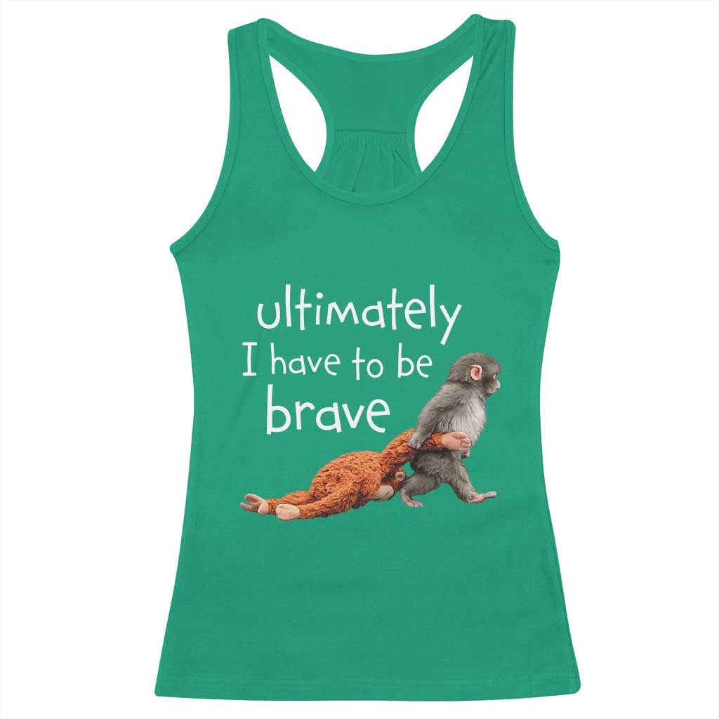 Ultimate I Have To Be Brave Baby Monkey Punch Racerback Tank Top TS11 Irish Green Print Your Wear