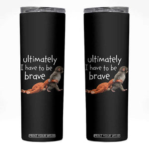 Ultimate I Have To Be Brave Baby Monkey Punch Skinny Tumbler TS11 Black Print Your Wear
