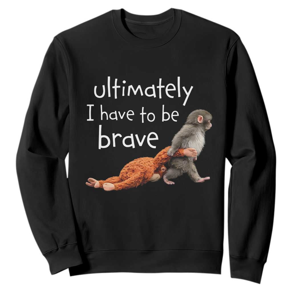 Ultimate I Have To Be Brave Baby Monkey Punch Sweatshirt TS11 Black Print Your Wear