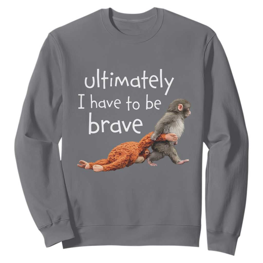 Ultimate I Have To Be Brave Baby Monkey Punch Sweatshirt TS11 Charcoal Print Your Wear