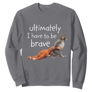 Ultimate I Have To Be Brave Baby Monkey Punch Sweatshirt TS11 Charcoal Print Your Wear