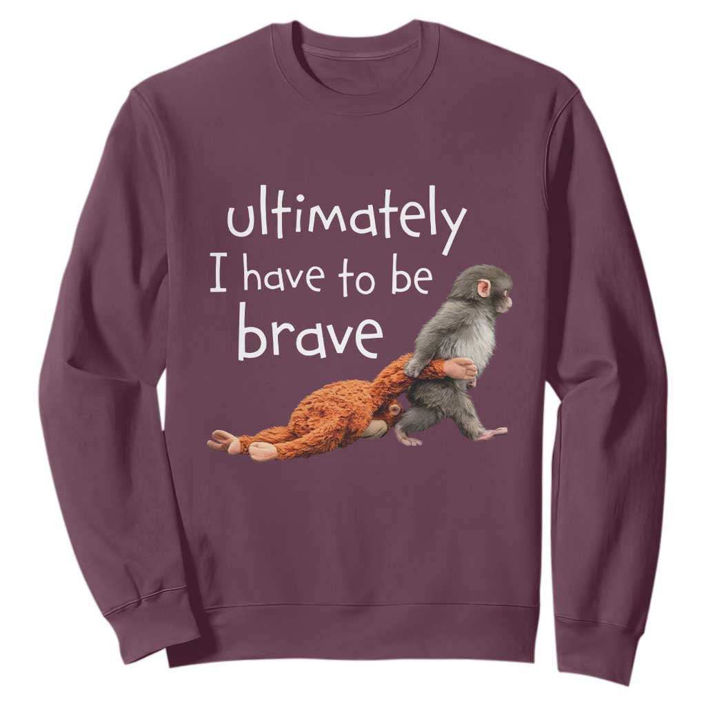 Ultimate I Have To Be Brave Baby Monkey Punch Sweatshirt TS11 Maroon Print Your Wear