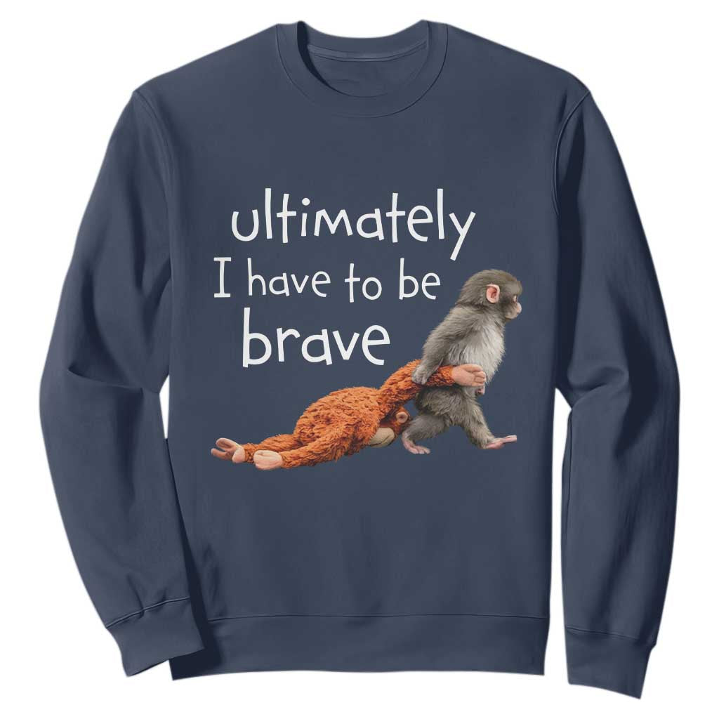 Ultimate I Have To Be Brave Baby Monkey Punch Sweatshirt TS11 Navy Print Your Wear