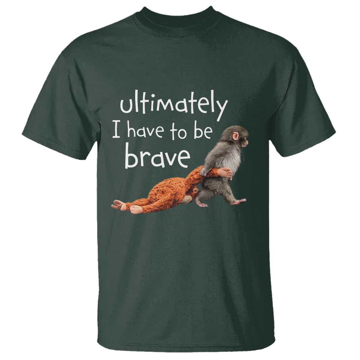 Ultimate I Have To Be Brave Baby Monkey Punch T Shirt TS11 Dark Forest Green Print Your Wear