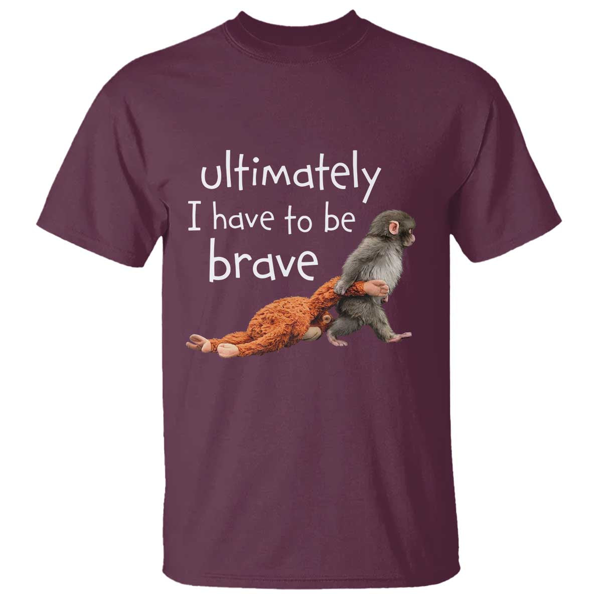 Ultimate I Have To Be Brave Baby Monkey Punch T Shirt TS11 Maroon Print Your Wear