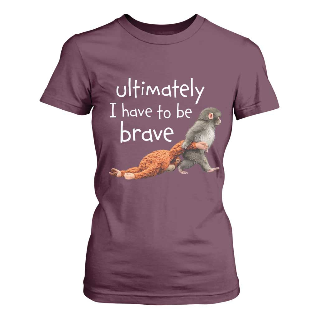 Ultimate I Have To Be Brave Baby Monkey Punch T Shirt For Women TS11 Maroon Print Your Wear