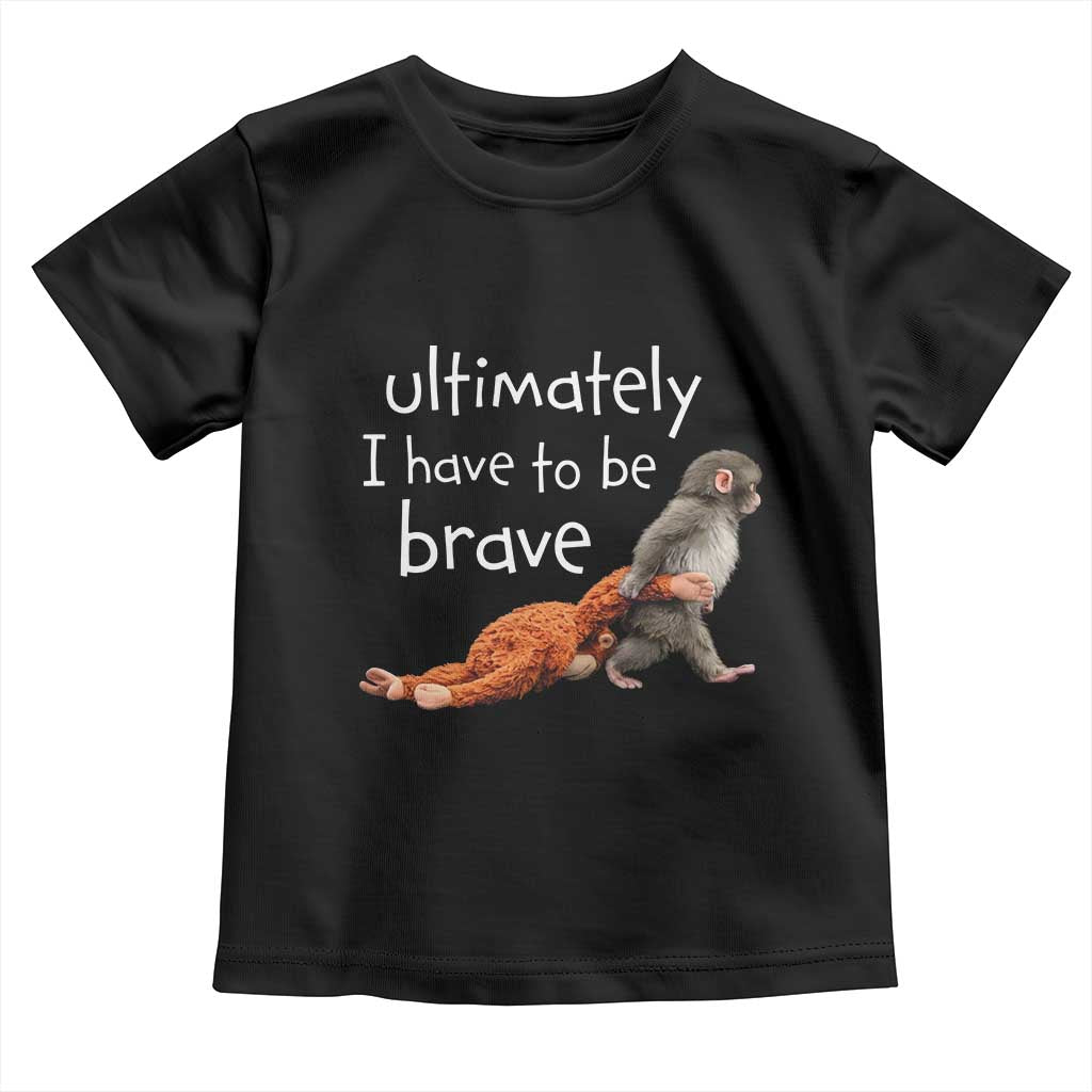 Ultimate I Have To Be Brave Baby Monkey Punch Toddler T Shirt TS11 Black Print Your Wear
