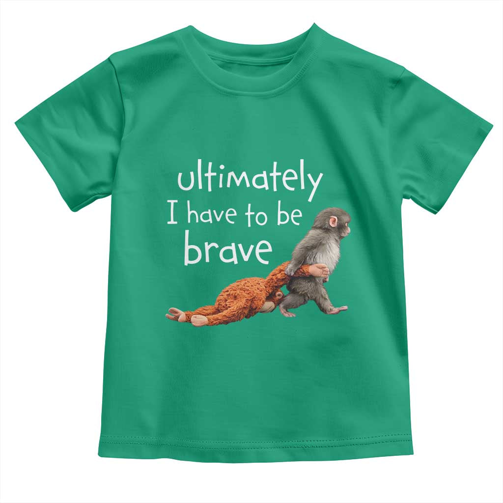 Ultimate I Have To Be Brave Baby Monkey Punch Toddler T Shirt TS11 Irish Green Print Your Wear