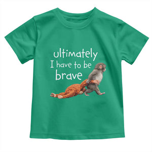 Ultimate I Have To Be Brave Baby Monkey Punch Toddler T Shirt TS11 Irish Green Print Your Wear