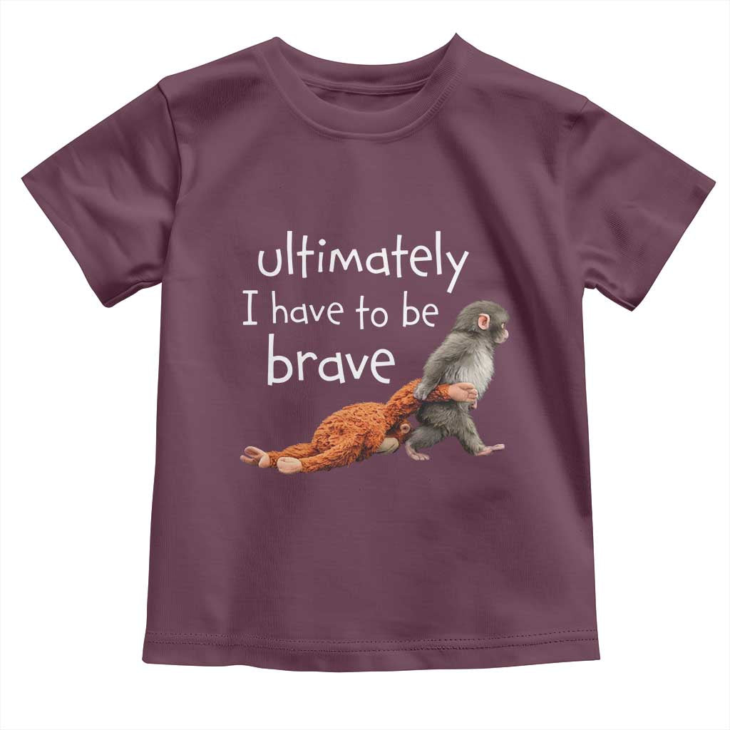 Ultimate I Have To Be Brave Baby Monkey Punch Toddler T Shirt TS11 Maroon Print Your Wear