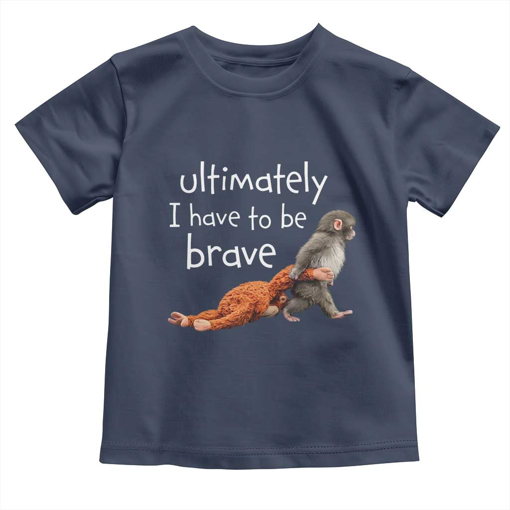 Ultimate I Have To Be Brave Baby Monkey Punch Toddler T Shirt TS11 Navy Print Your Wear
