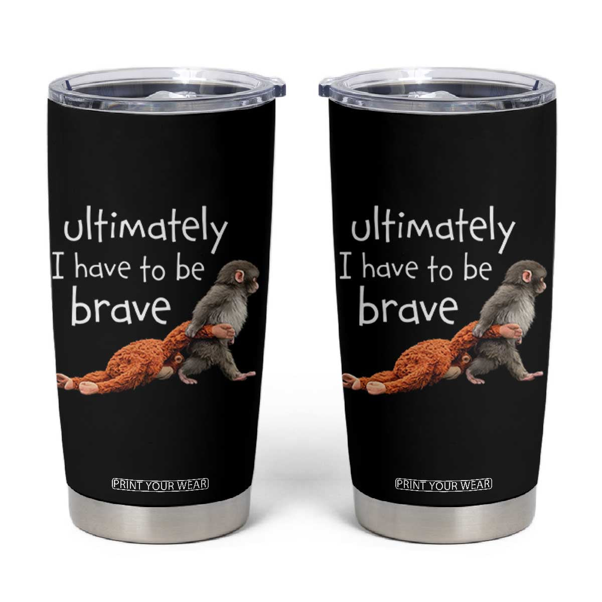 Ultimate I Have To Be Brave Baby Monkey Punch Tumbler Cup TS11 Black Print Your Wear