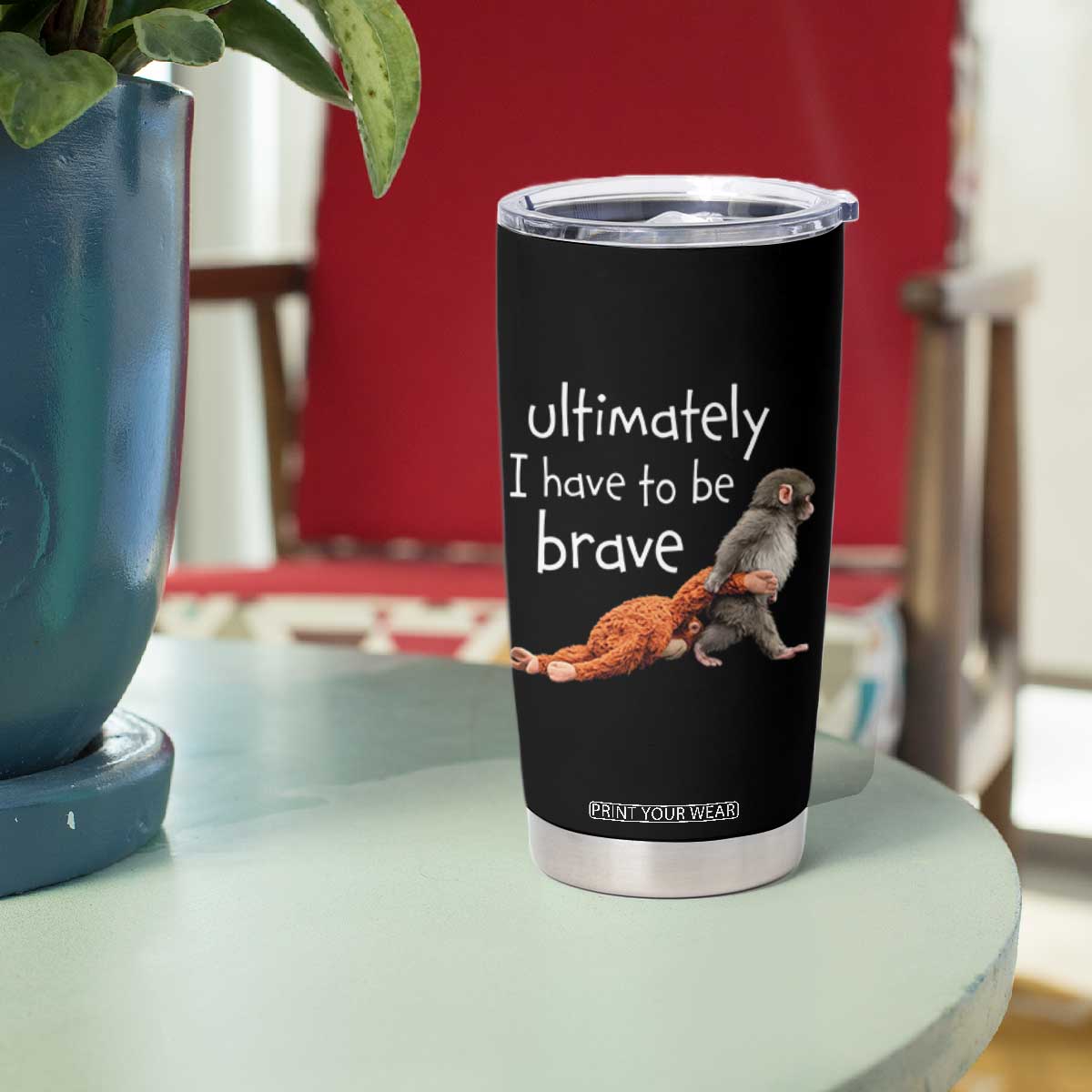 Ultimate I Have To Be Brave Baby Monkey Punch Tumbler Cup TS11 Print Your Wear