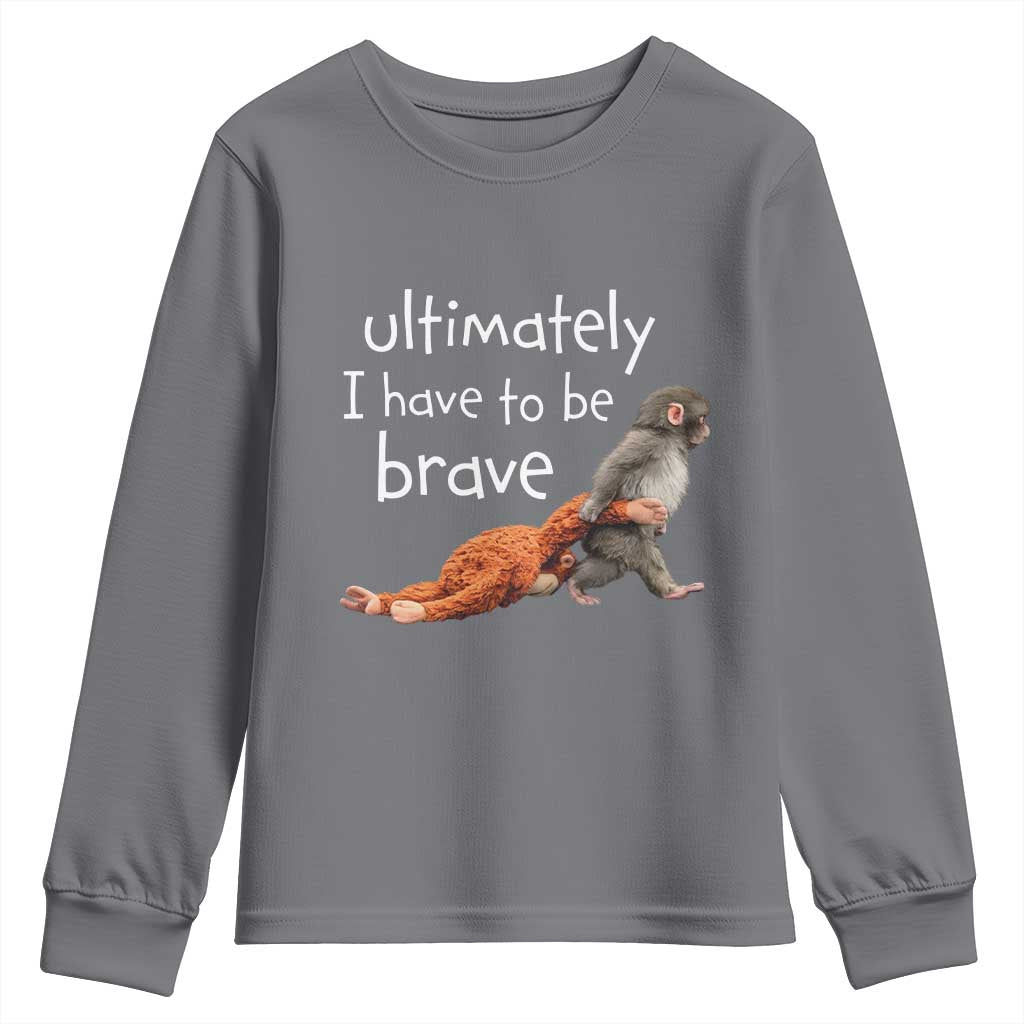 Ultimate I Have To Be Brave Baby Monkey Punch Youth Sweatshirt TS11 Charcoal Print Your Wear