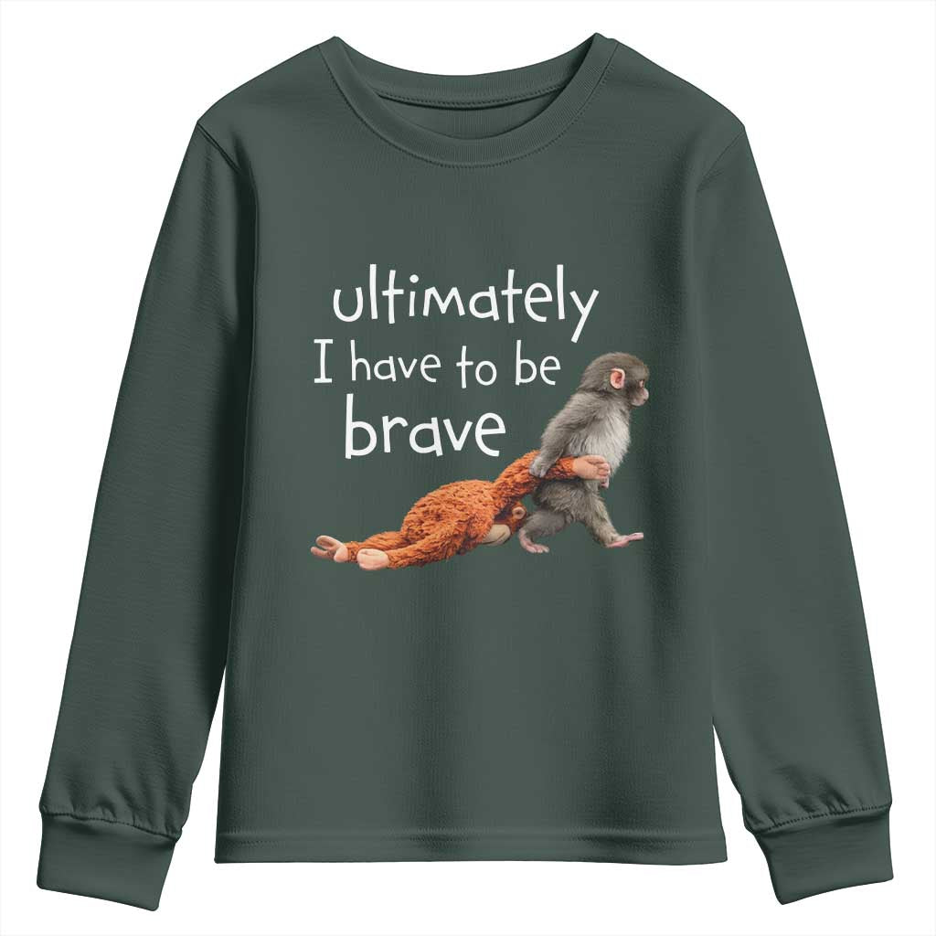 Ultimate I Have To Be Brave Baby Monkey Punch Youth Sweatshirt TS11 Dark Forest Green Print Your Wear