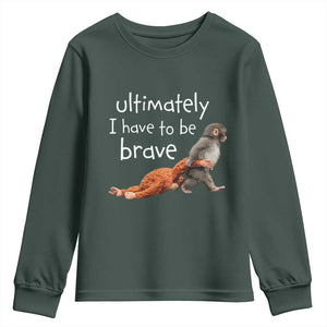 Ultimate I Have To Be Brave Baby Monkey Punch Youth Sweatshirt TS11 Dark Forest Green Print Your Wear