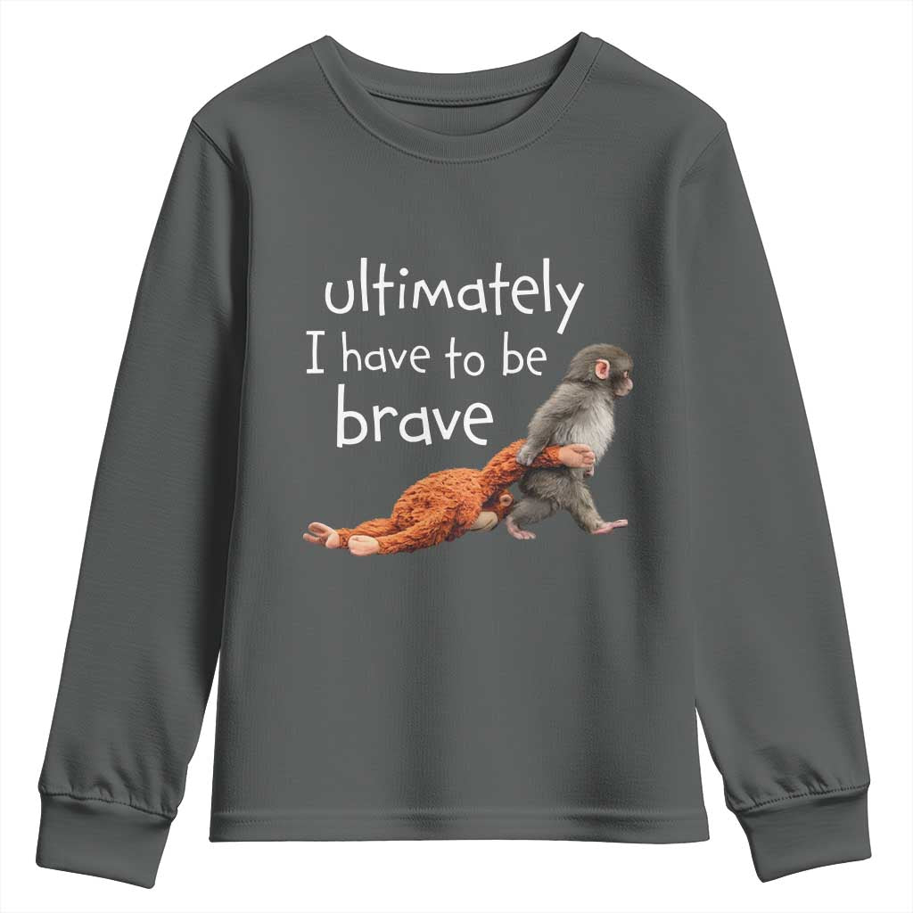 Ultimate I Have To Be Brave Baby Monkey Punch Youth Sweatshirt TS11 Dark Heather Print Your Wear
