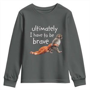Ultimate I Have To Be Brave Baby Monkey Punch Youth Sweatshirt TS11 Dark Heather Print Your Wear
