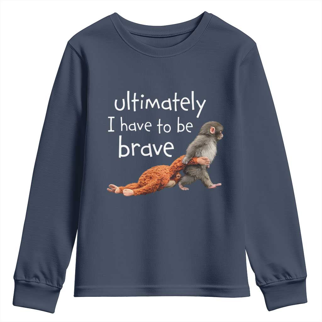 Ultimate I Have To Be Brave Baby Monkey Punch Youth Sweatshirt TS11 Navy Print Your Wear