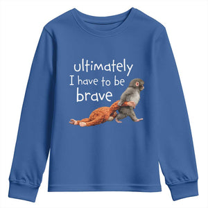 Ultimate I Have To Be Brave Baby Monkey Punch Youth Sweatshirt TS11 Royal Blue Print Your Wear