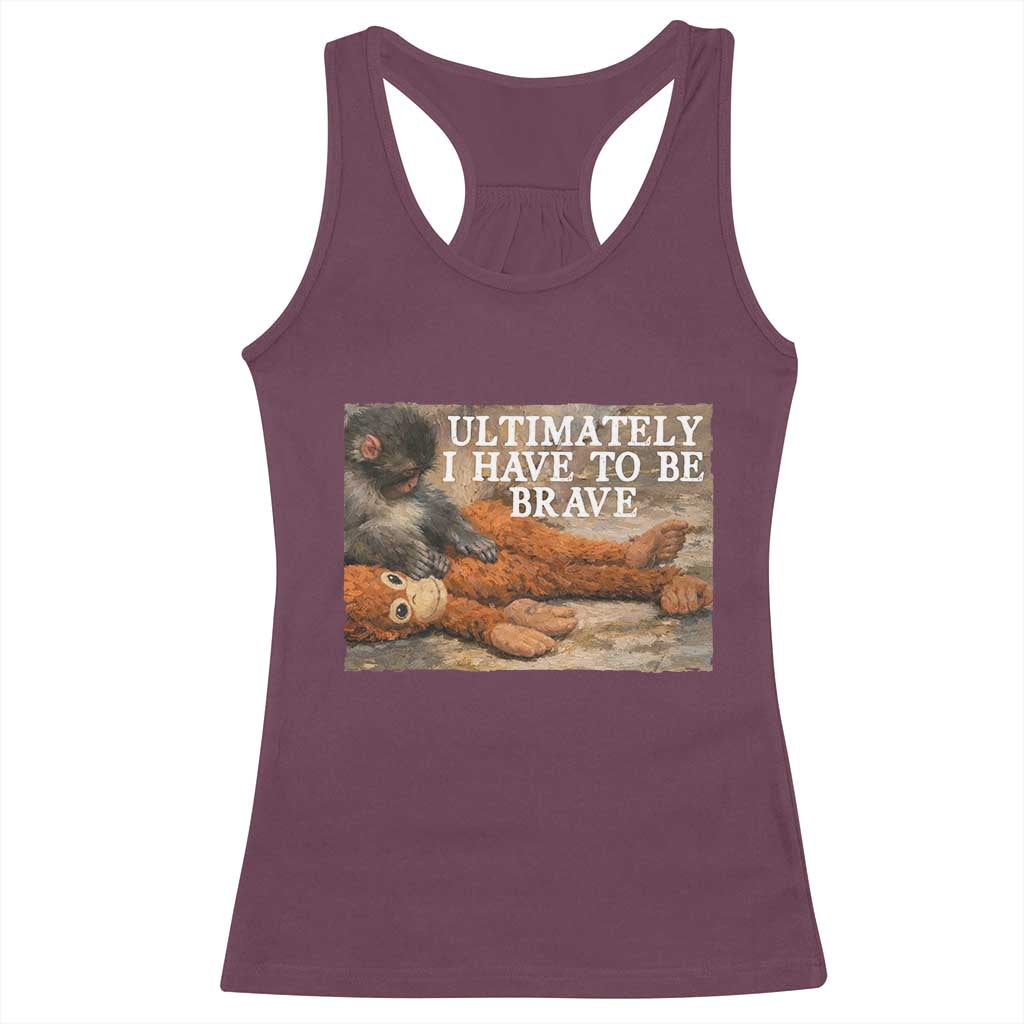 Ultimate I Have To Be Brave Punch The Monkey Racerback Tank Top Cute Baby Monkey Hugging Plush TS11 Maroon Print Your Wear