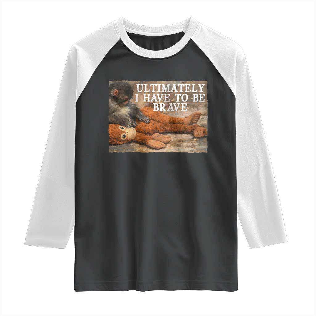 Ultimate I Have To Be Brave Punch The Monkey Raglan Shirt Cute Baby Monkey Hugging Plush TS11 Black White Print Your Wear