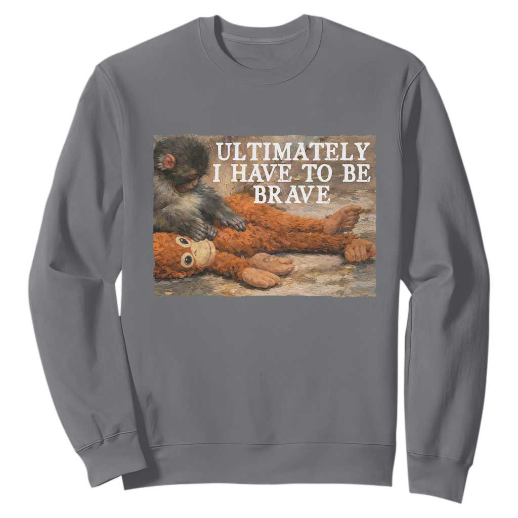 Ultimate I Have To Be Brave Punch The Monkey Sweatshirt Cute Baby Monkey Hugging Plush TS11 Charcoal Print Your Wear