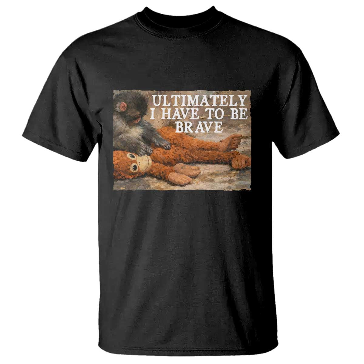 Ultimate I Have To Be Brave Punch The Monkey T Shirt Cute Baby Monkey Hugging Plush TS11 Black Print Your Wear