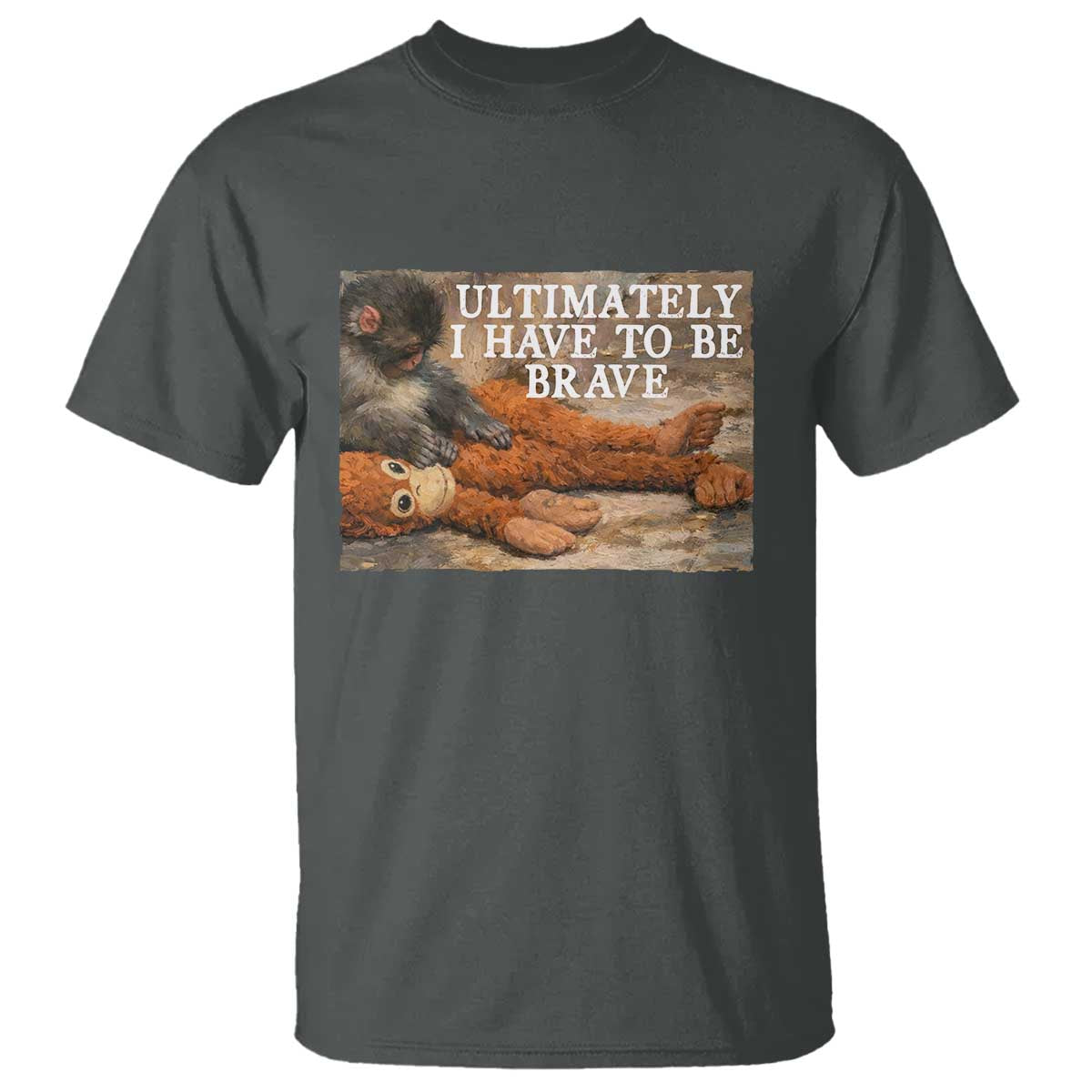 Ultimate I Have To Be Brave Punch The Monkey T Shirt Cute Baby Monkey Hugging Plush TS11 Dark Heather Print Your Wear