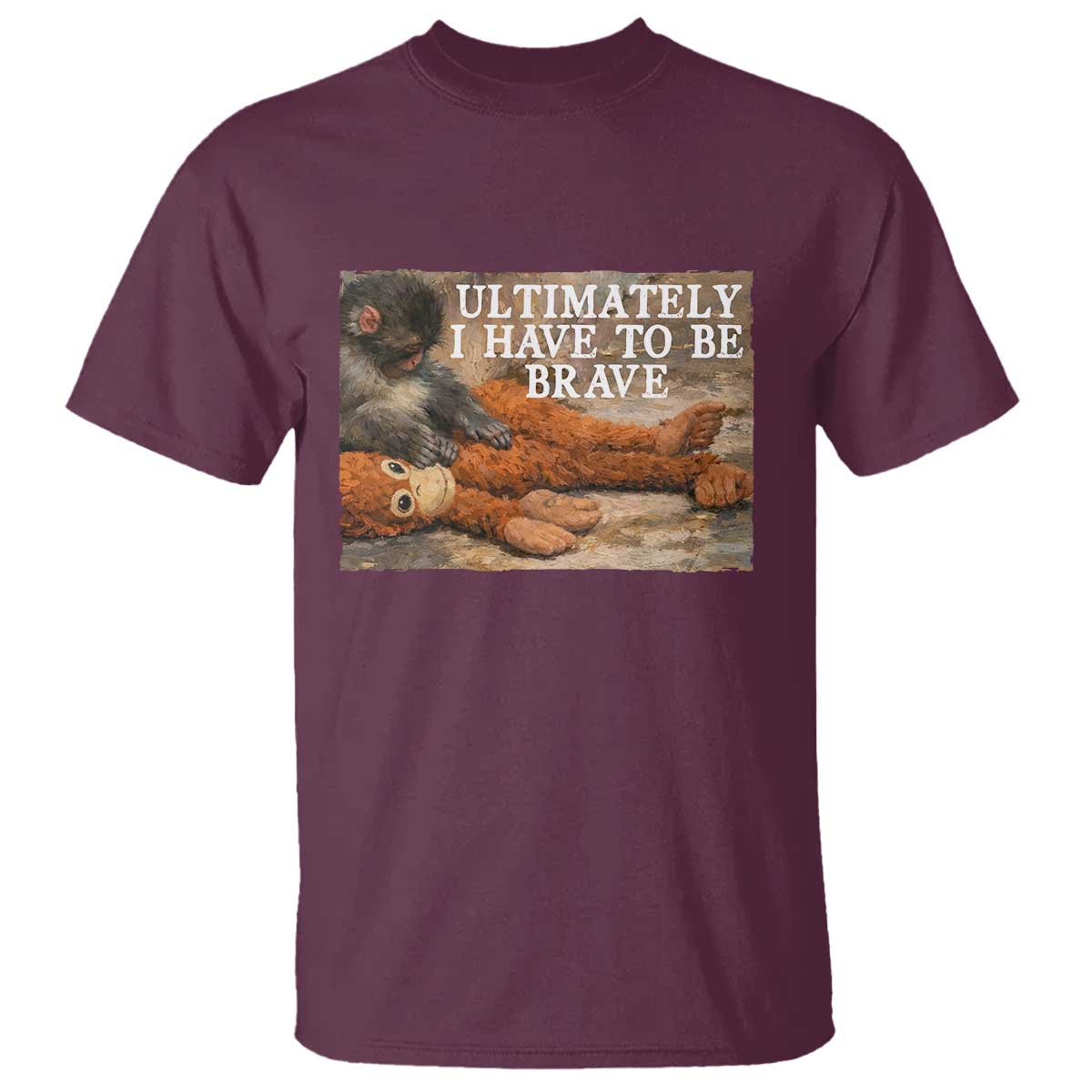 Ultimate I Have To Be Brave Punch The Monkey T Shirt Cute Baby Monkey Hugging Plush TS11 Maroon Print Your Wear