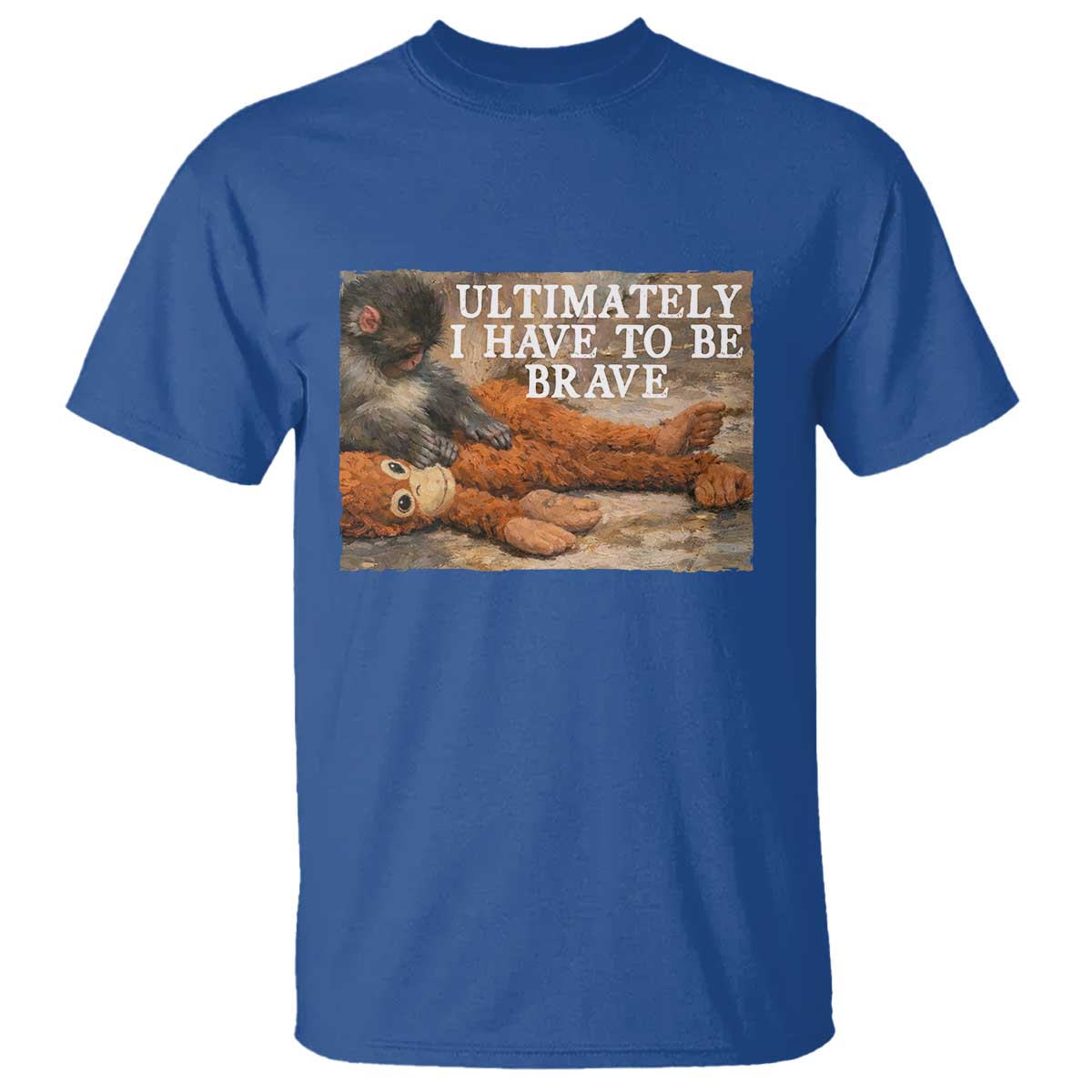Ultimate I Have To Be Brave Punch The Monkey T Shirt Cute Baby Monkey Hugging Plush TS11 Royal Blue Print Your Wear