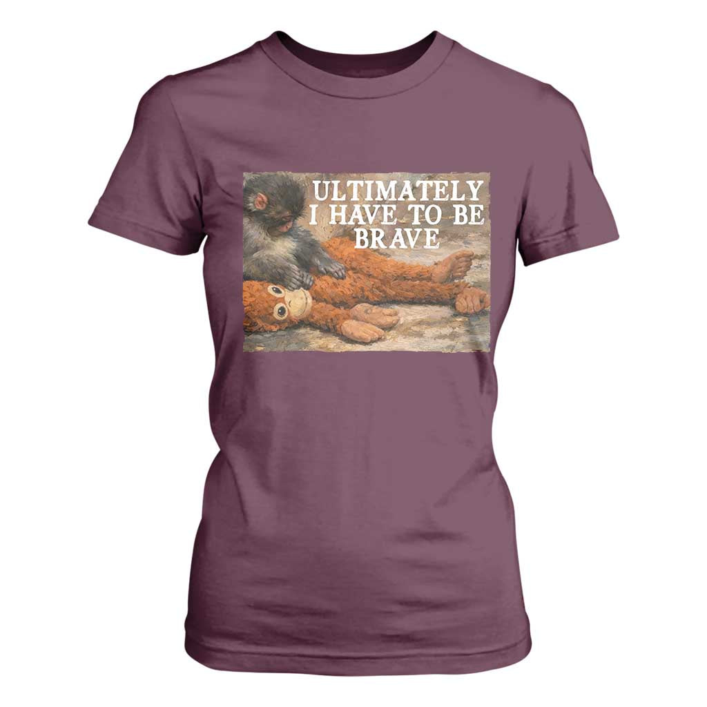 Ultimate I Have To Be Brave Punch The Monkey T Shirt For Women Cute Baby Monkey Hugging Plush TS11 Maroon Print Your Wear