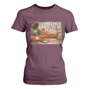 Ultimate I Have To Be Brave Punch The Monkey T Shirt For Women Cute Baby Monkey Hugging Plush TS11 Maroon Print Your Wear