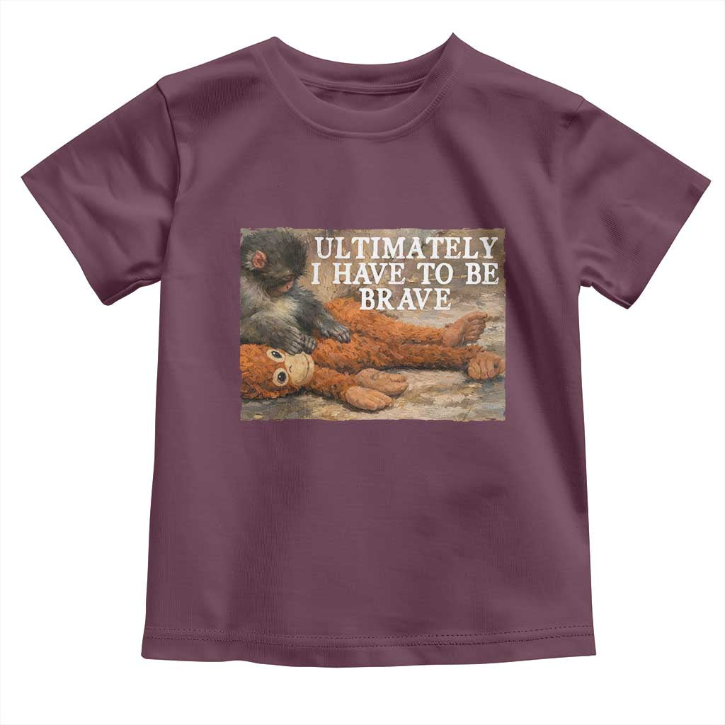 Ultimate I Have To Be Brave Punch The Monkey Toddler T Shirt Cute Baby Monkey Hugging Plush TS11 Maroon Print Your Wear