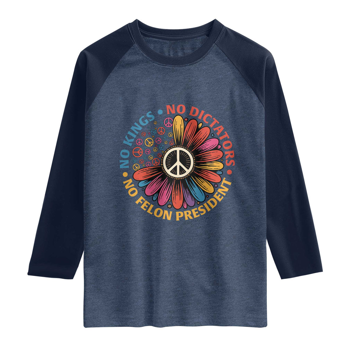 No Kings No Dictators No Felon Presidents Raglan Shirt Retro Flower Peace Sign TS11 Heather Denim Navy Print Your Wear