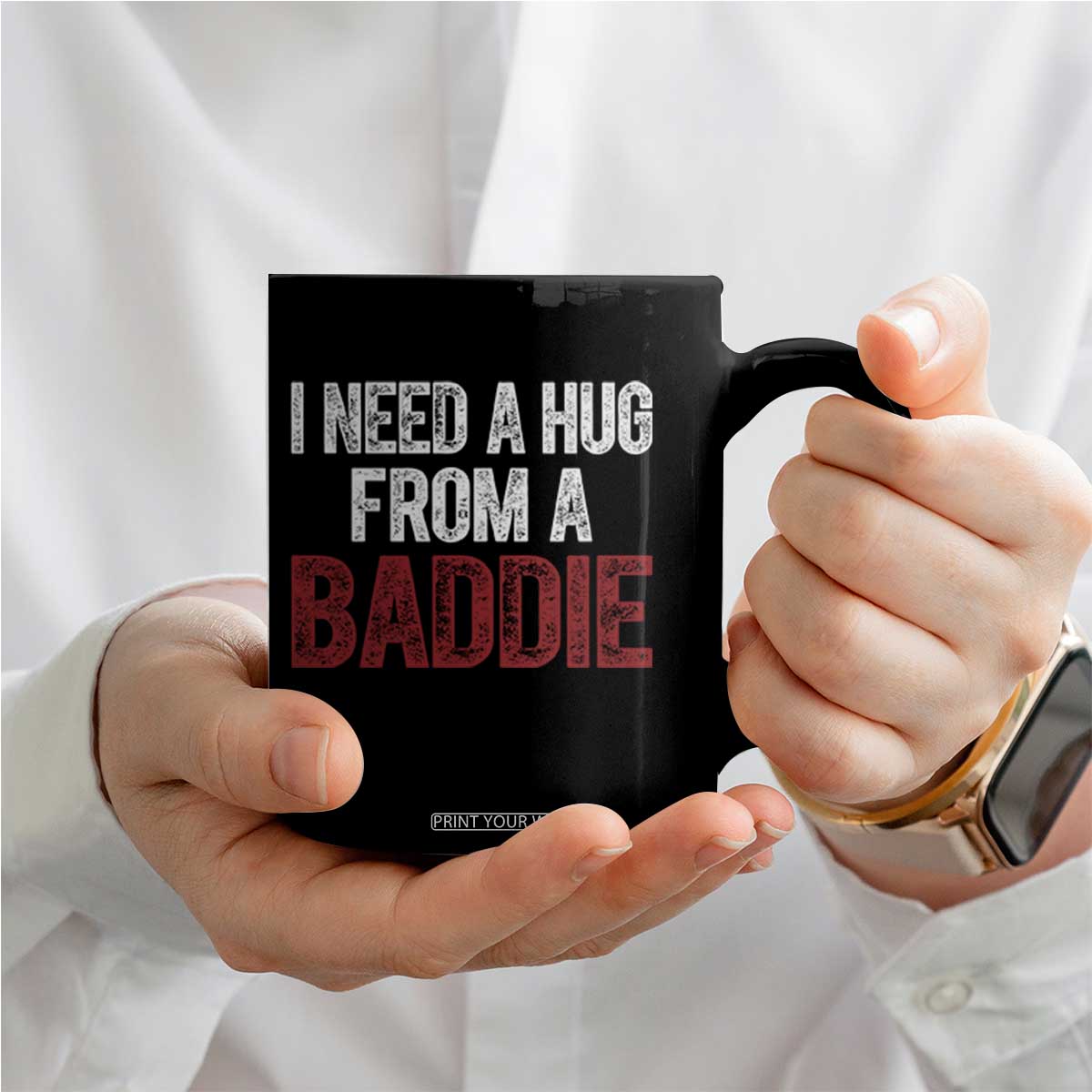 I Need A Hug From A Baddie Coffee Mug Funny Gag Gift TS11 Print Your Wear
