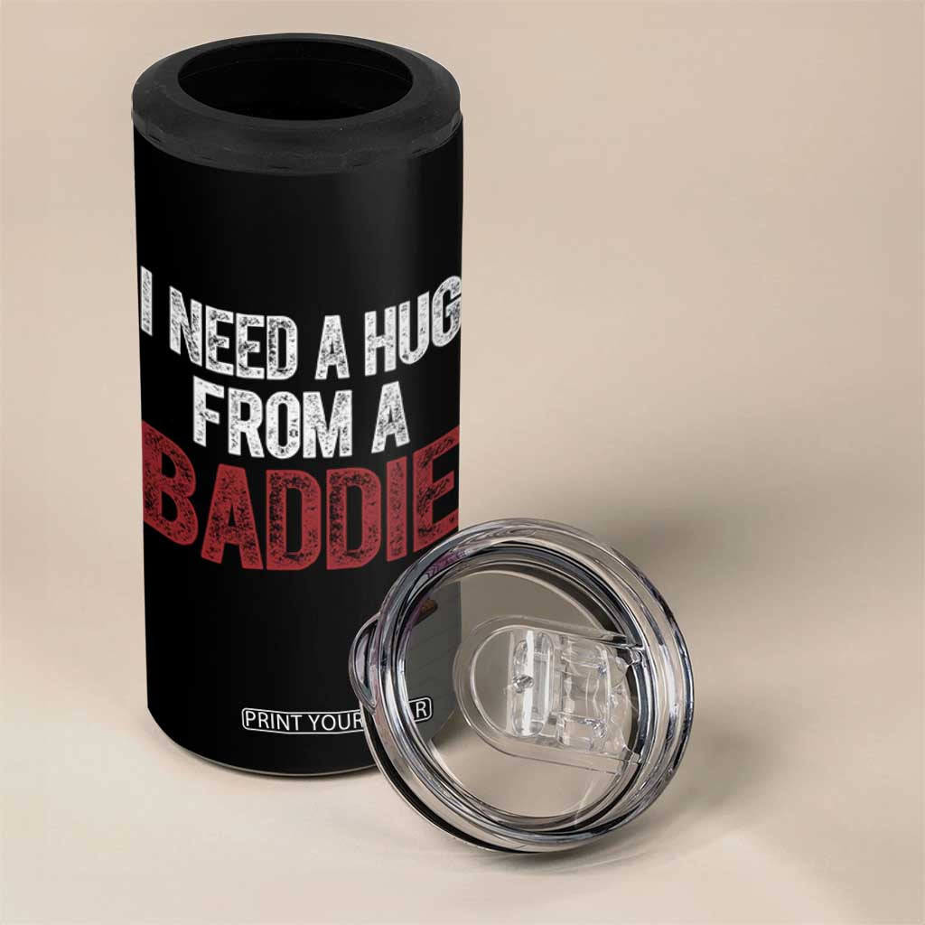 I Need A Hug From A Baddie 4 in 1 Can Cooler Tumbler Funny Gag Gift TS11 Print Your Wear