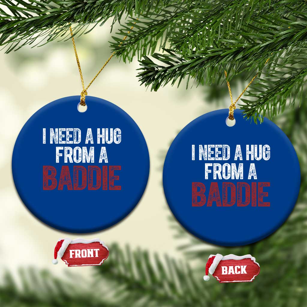 I Need A Hug From A Baddie Ceramic Ornament Funny Gag Gift TS11 1pc Blue Print Your Wear