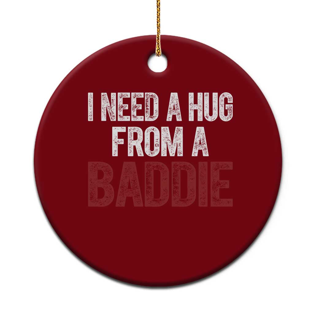 I Need A Hug From A Baddie Ceramic Ornament Funny Gag Gift TS11 1pc Red Print Your Wear