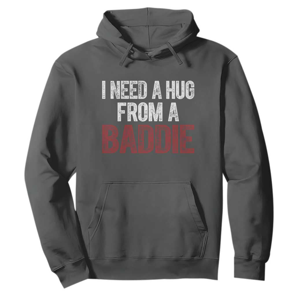 I Need A Hug From A Baddie Hoodie Funny Gag Gift TS11 Dark Heather Print Your Wear