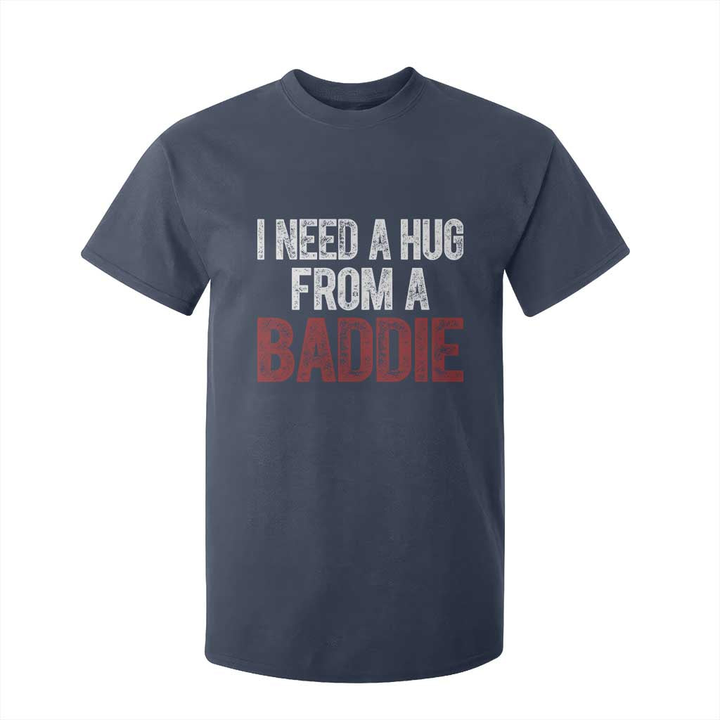 I Need A Hug From A Baddie T Shirt For Kid Funny Gag Gift TS11 Navy Print Your Wear