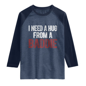 I Need A Hug From A Baddie Raglan Shirt Funny Gag Gift TS11 Heather Denim Navy Print Your Wear