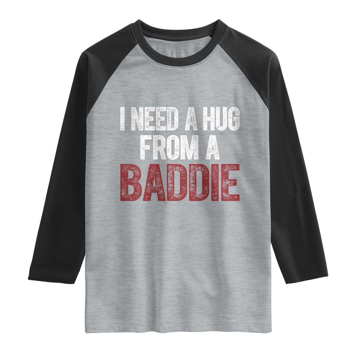 I Need A Hug From A Baddie Raglan Shirt Funny Gag Gift TS11 Heather Gray Black Print Your Wear