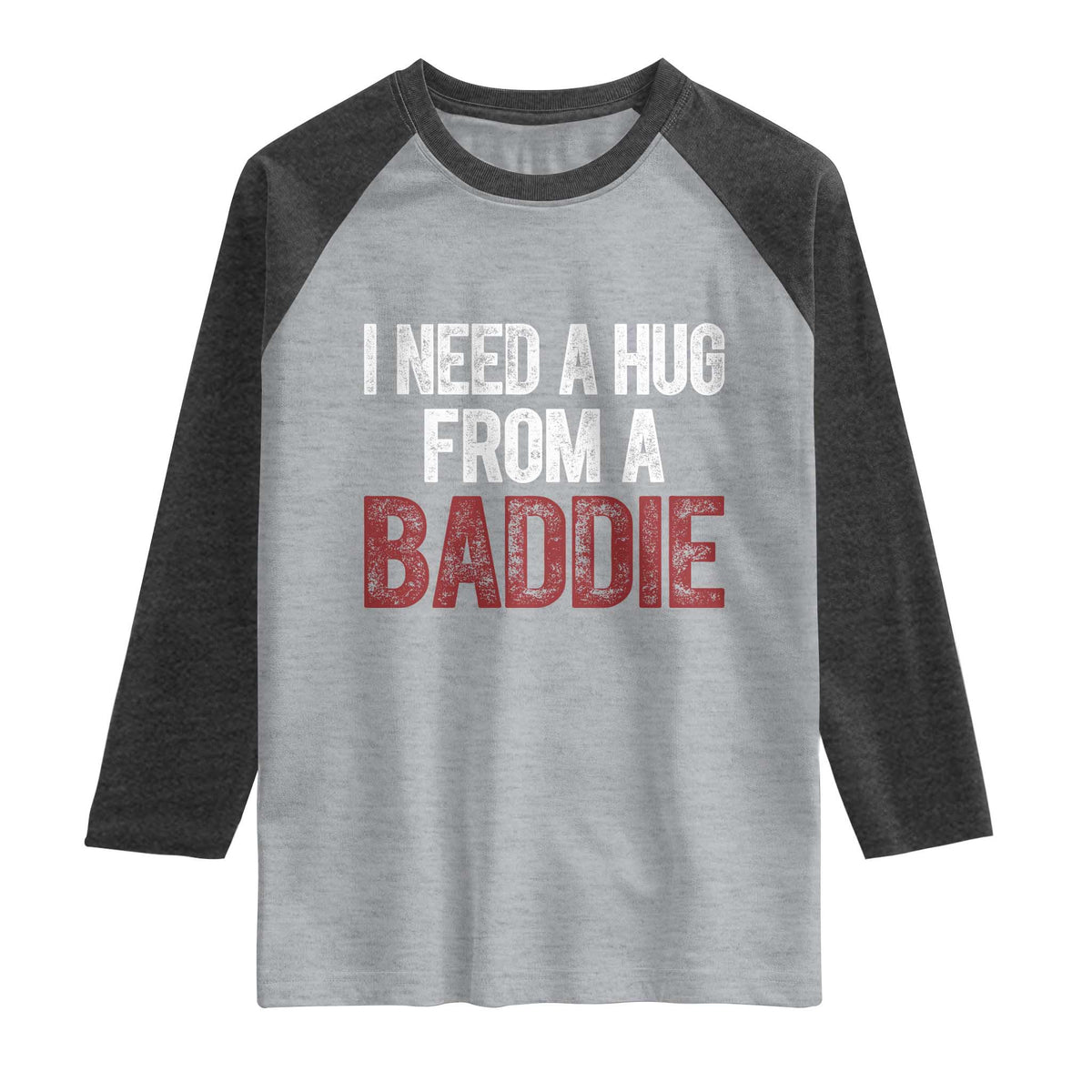 I Need A Hug From A Baddie Raglan Shirt Funny Gag Gift TS11 Heather Gray Heather Charcoal Print Your Wear