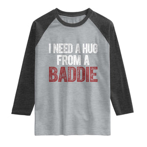I Need A Hug From A Baddie Raglan Shirt Funny Gag Gift TS11 Heather Gray Heather Charcoal Print Your Wear
