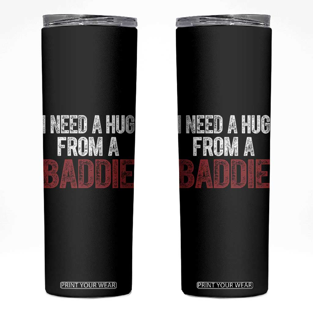 I Need A Hug From A Baddie Skinny Tumbler Funny Gag Gift TS11 Black Print Your Wear