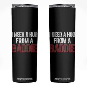 I Need A Hug From A Baddie Skinny Tumbler Funny Gag Gift TS11 Black Print Your Wear